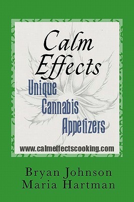 Calm Effects: Unique Cannabis Appetizers! by Maria Hartman, Bryan Johnson
