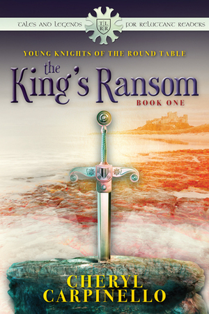 Young Knights of the Round Table: The King's Ransom by Cheryl Carpinello
