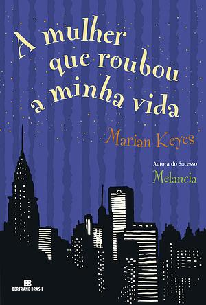 A Mulher que Roubou a Minha Vida by Marian Keyes