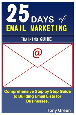 25 Days of Email Marketing Training: step by step guide to building email lists for business by Tony Green