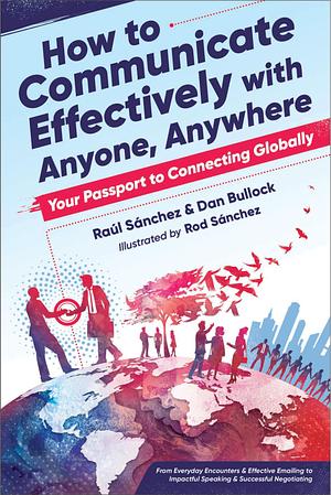 How to Communicate Effectively With Anyone, Anywhere: Your Passport to Connecting Globally by Raul Sanchez, Rod Sánchez, Dan Bullock