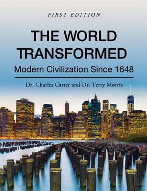 The World Transformed: Modern Civilization Since 1648 by Charles Carter, Terry Morris