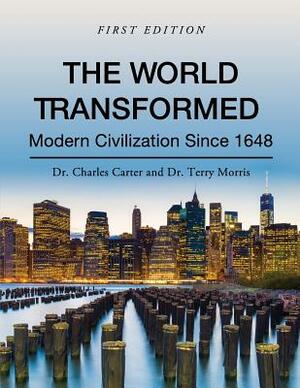 The World Transformed: Modern Civilization Since 1648 by Terry Morris, Charles Carter