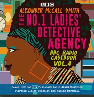 No.1 Ladies' Detective Agency, BBC Radio Casebook, Volume 4 by Alexander McCall Smith