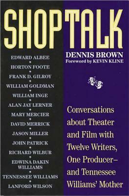 Shoptalk: Conversations about Theater and Film with Twelve Writers, One Producer and Tennesee Williams' Mother by Dennis Brown