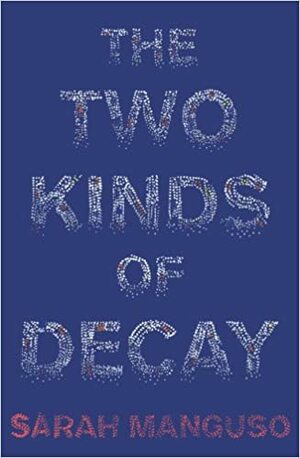 The Two Kinds of Decay by Sarah Manguso