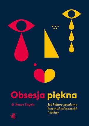 Obsesja piękna: jak kultura popularna krzywdzi dziewczynki i kobiety by Renee Engeln