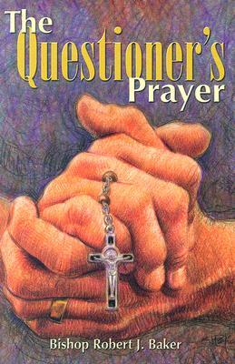 The Questioner's Prayer by Robert J. Baker