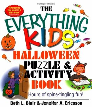 The Everything Kids' Halloween Puzzle And Activity Book: Mazes, Activities, And Puzzles for Hours of Spine-tingling Fun by Beth L. Blair, Jennifer A. Ericsson
