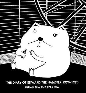 The Diary of Edward the Hamster 1990–1990 by Miriam Elia, Ezra Elia