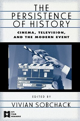 The Persistence of History: Cinema, Television and the Modern Event by 