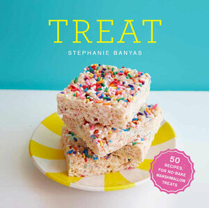 Treat: 50 Recipes for No-Bake Marshmallow Treats by Stephanie Banyas