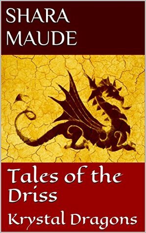 Tales of the Driss: Krystal Dragons by Shara Maude