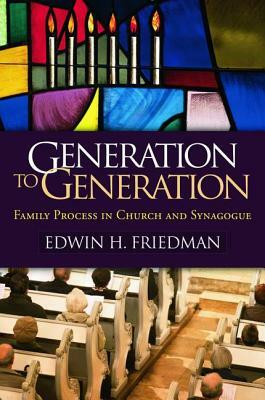 Generation to Generation: Family Process in Church and Synagogue by Edwin H. Friedman