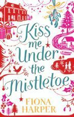 Kiss Me Under the Mistletoe by Fiona Harper