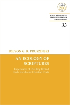 An Ecology of Scriptures: Experiences of Dwelling Behind Early Jewish and Christian Texts by Jolyon G. R. Pruszinski