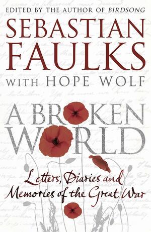 A Broken World: Letters, Diaries and Memories of the Great War by Sebastian Faulks