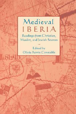 Medieval Iberia: Readings from Christian, Muslim, and Jewish Sources by Olivia Remie Constable