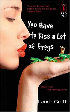 You Have to Kiss a Lot of Frogs by Laurie Graff