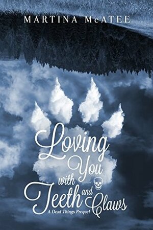 Loving You with Teeth and Claws by Martina McAtee