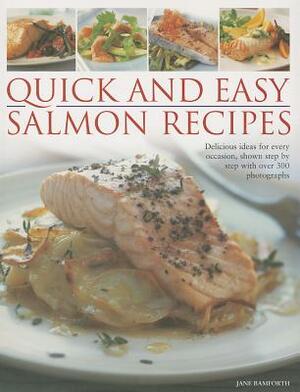 Quick and Easy Salmon Recipes: Delicious Ideas for Every Occasion, Shown Step by Step with Over 300 Photographs by Jane Bamforth