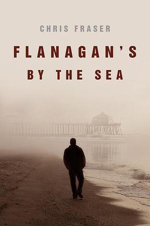 Flanagan's by the Sea by Chris Fraser, Chris Fraser