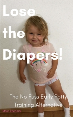 Lose the Diapers!: The No Fuss Potty Training Alternative by Maria Kachmar