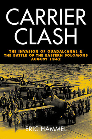 Carrier Clash: The Invasion of Guadalcanal and the Battle of the Eastern Solomons August 1942 by Eric Hammel