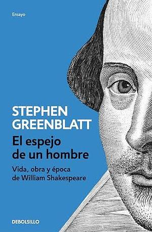 El espejo de un hombre. Vida, obra y época de William Shakespeare by Stephen Greenblatt