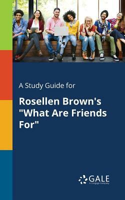 A Study Guide for Rosellen Brown's What Are Friends for by Cengage Learning Gale
