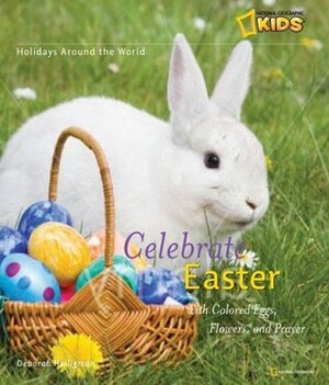 Celebrate Easter: With Colored Eggs, Flowers, and Prayer by Deborah Heiligman