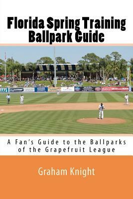 Florida Spring Training Ballpark Guide: A Fan's Guide to the Ballparks of the Grapefruit League by Graham Knight