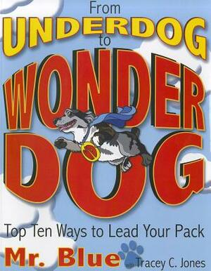 From Underdog to Wonderdog: Top Ten Tricks to Lead Your Pack by Tracey C. Jones