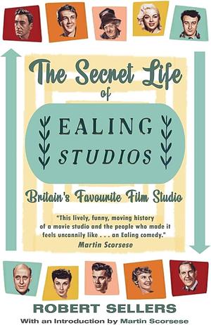 The Secret Life of Ealing Studios: Britain's Favourite Film Studio by Robert Sellers