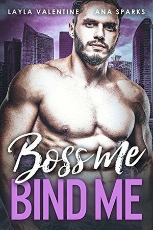 Boss Me, Bind Me by Ana Sparks, Layla Valentine