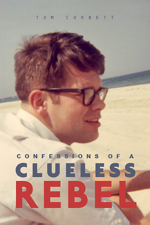 Confessions of a Clueless Rebel by Tom Corbett