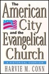 The American City and the Evangelical Church: A Historical Overview by Harvie M. Conn