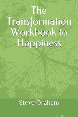 The Transformation Workbook to Happiness by Steve Graham