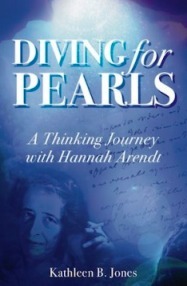 Diving for Pearls: A Thinking Journey with Hannah Arendt by Kathleen B. Jones