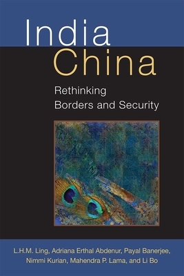 India China: Rethinking Borders and Security by L. H. M. Ling, Payal Banerjee, Adriana Erthal Abdenur