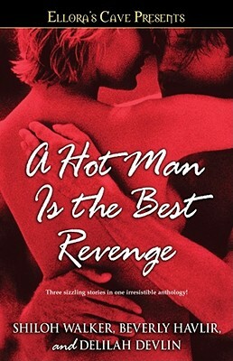 A Hot Man Is the Best Revenge by Delilah Devlin, Shiloh Walker, Beverly Havlir