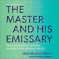 The Master and His Emissary The Divided Brain and the Making of the Western World by Iain McGilchrist