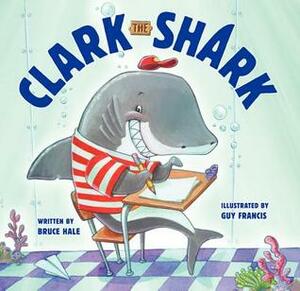 Clark the Shark by Bruce Hale, Guy Francis