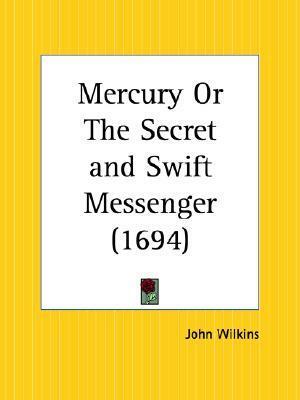 Mercury Or The Secret and Swift Messenger by John Wilkins