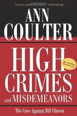 High Crimes and Misdemeanors: The Case Against Bill Clinton by Ann Coulter