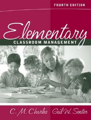 Elementary Classroom Management by Gail W. Senter, Carol M. Charles, C. M. Charles