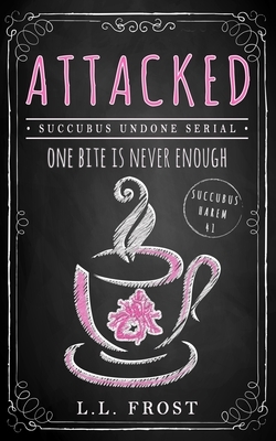 Attacked: Succubus Undone Serial by L.L. Frost