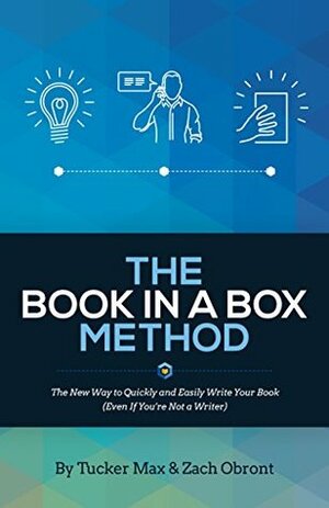 The Book In A Box Method: The New Way to Quickly and Easily Write Your Book (Even If You're Not a Writer) by Tucker Max, Zach Obront