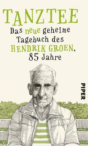 Tanztee: das neue geheime Tagebuch des Hendrik Groen, 85 Jahre by Hendrik Groen, Wibke Kuhn