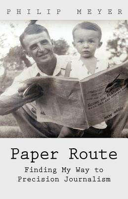 Paper Route: Finding My Way to Precision Journalism by Philip Meyer